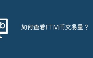 如何查看FTM币交易量？